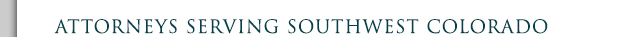 ATTORNEYS SERVING SOUTHWEST COLORADO